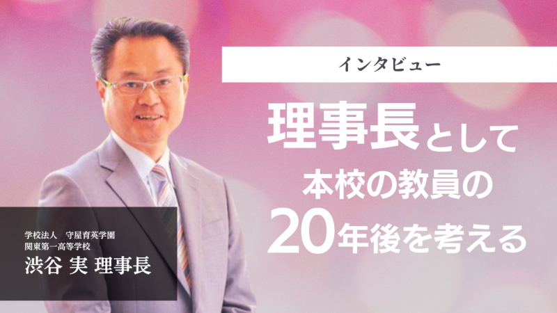 【インタビュー】理事長として本校の教員の20年後を考えること（東京都 関東第一高等学校）